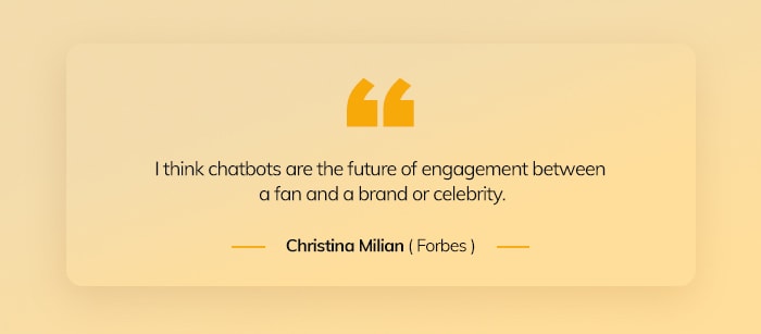 I think chatbots are the future of engagement between a fan and a brand or celebrity.